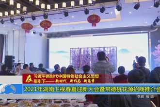 2021年湖南卫视春夏迎新大会暨常德澳门新葡新京在线招商推介会开启