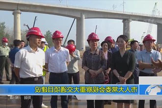 市人大常委会视察重大交通项目建设