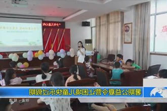 暑期公益夏令营让困境儿童快乐过假期