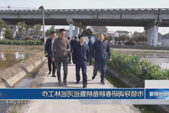 市领导调研春耕备耕暨巡河巡林工作