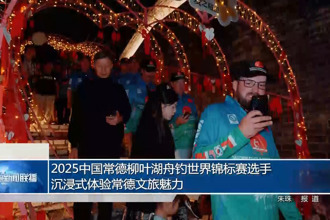 2025中国新澳门葡京在线娱乐舟钓世界锦标赛选手沉浸式体验常德文旅魅力