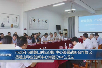 常德市政府门户与岳麓山种业创新中心签署战略合作协议 岳麓山种业创新中心常德分中心成立