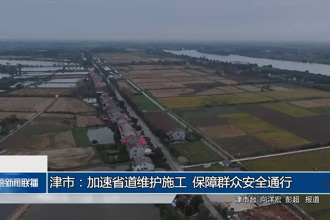 津市：加速省道维护施工 保障群众安全通行