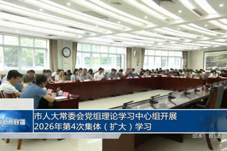 市人大常委会党组理论学习中心组开展2026年第4次集体（扩大）学习