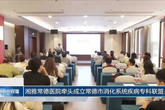 湘雅常德医院牵头成立常德市消化系统疾病专科联盟