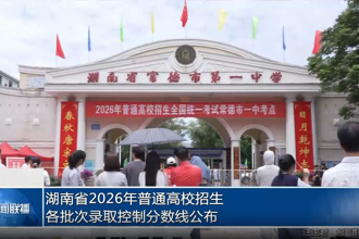 湖南省2026年普通高校招生各批次录取控制分数线公布